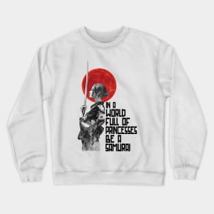 In A World Full Of Princesses Be A Samurai Gift Woman Crewneck Sweatshirt